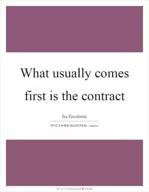What usually comes first is the contract Picture Quote #1