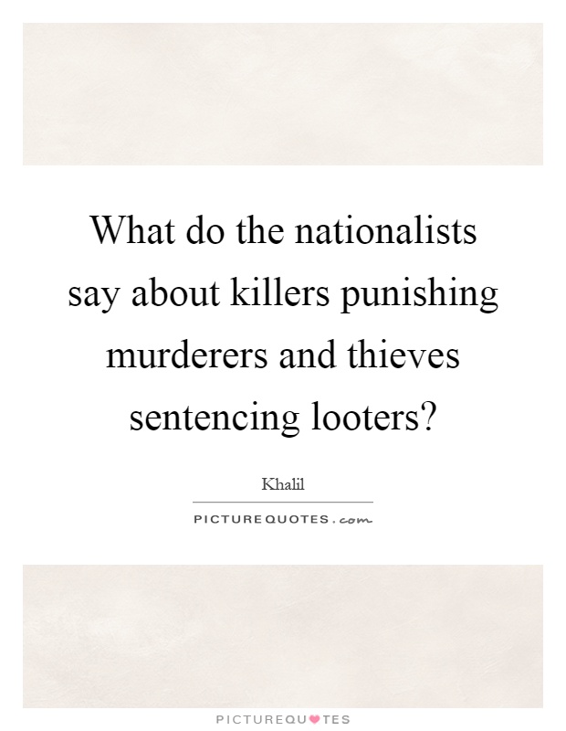 What do the nationalists say about killers punishing murderers and thieves sentencing looters? Picture Quote #1