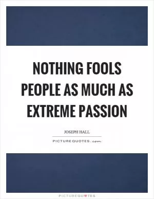 Nothing fools people as much as extreme passion Picture Quote #1