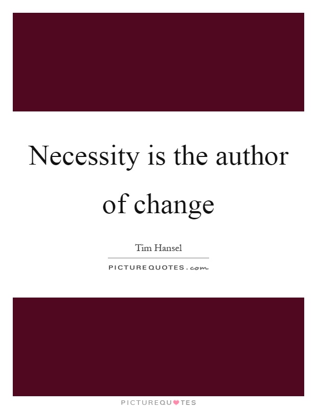 Necessity is the author of change Picture Quote #1