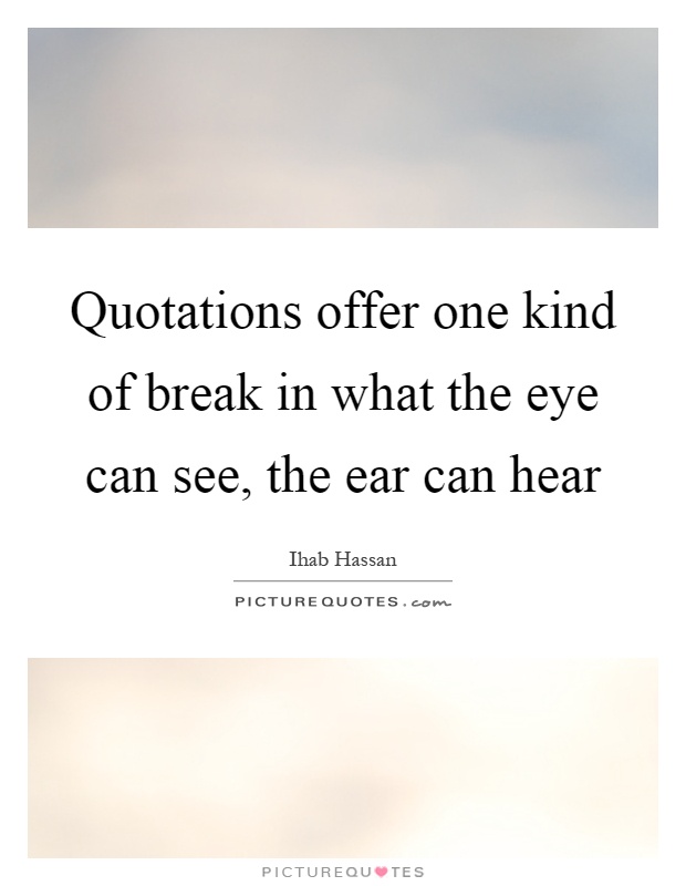 Quotations offer one kind of break in what the eye can see, the ear can hear Picture Quote #1