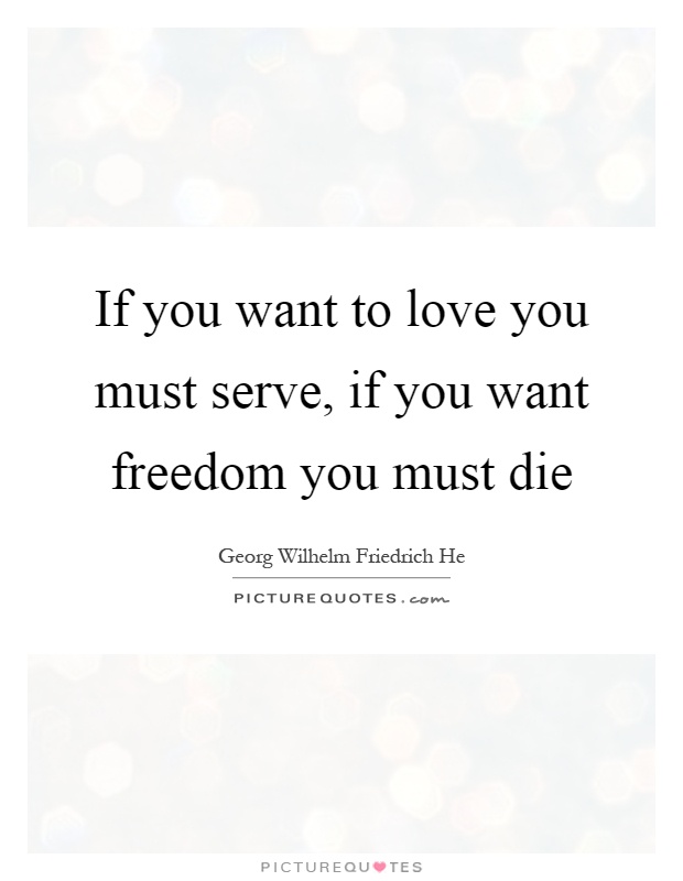 If you want to love you must serve, if you want freedom you must die Picture Quote #1