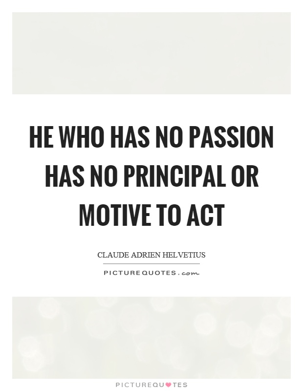 He who has no passion has no principal or motive to act Picture Quote #1