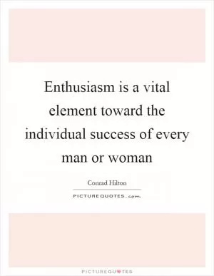 Enthusiasm is a vital element toward the individual success of every man or woman Picture Quote #1