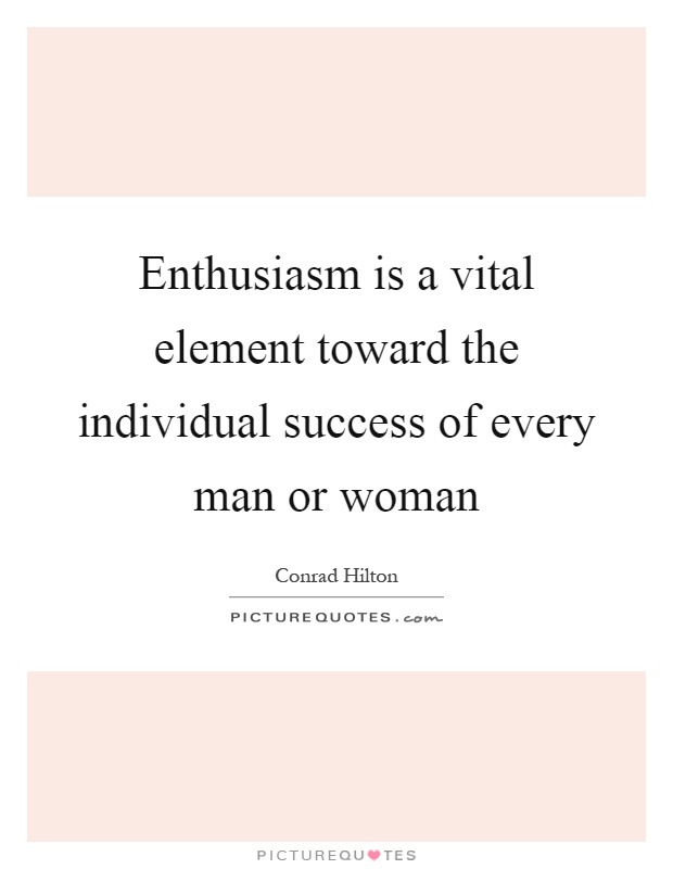 Enthusiasm is a vital element toward the individual success of every man or woman Picture Quote #1
