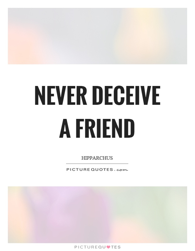 Never deceive a friend Picture Quote #1