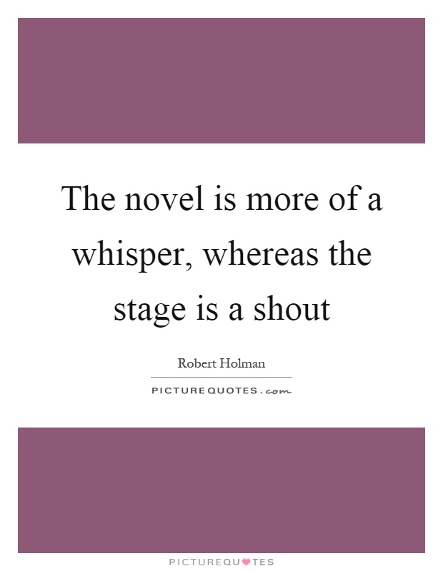 The novel is more of a whisper, whereas the stage is a shout Picture Quote #1
