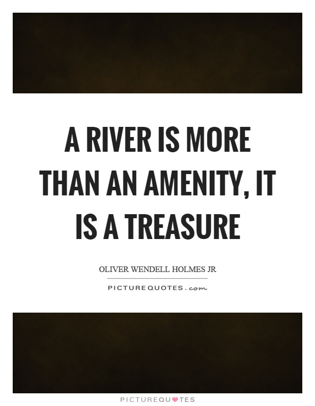 A river is more than an amenity, it is a treasure Picture Quote #1