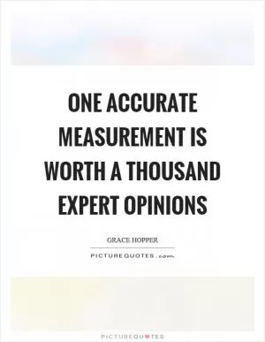 One accurate measurement is worth a thousand expert opinions Picture Quote #1