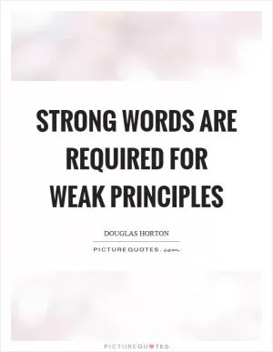 Strong words are required for weak principles Picture Quote #1