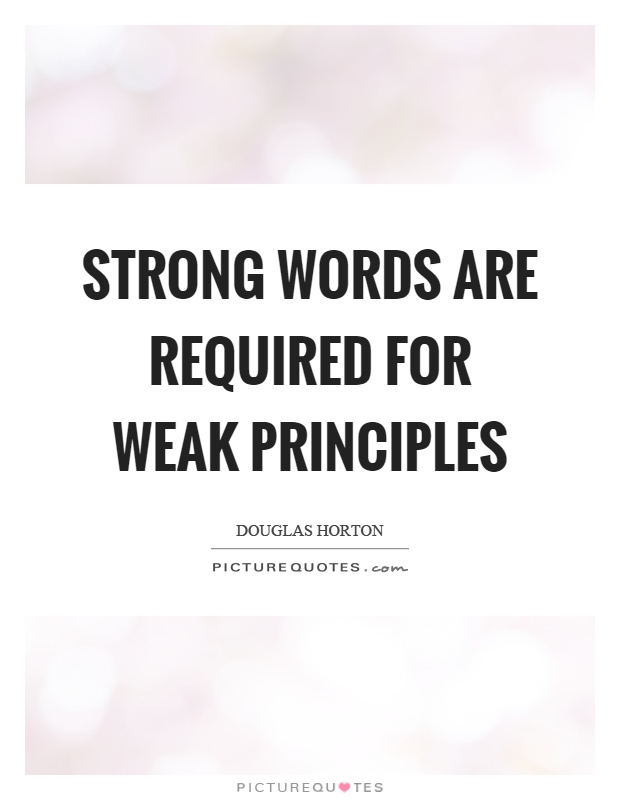 Strong words are required for weak principles Picture Quote #1