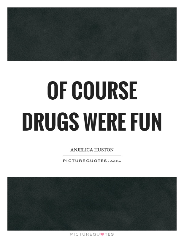 Of course drugs were fun Picture Quote #1