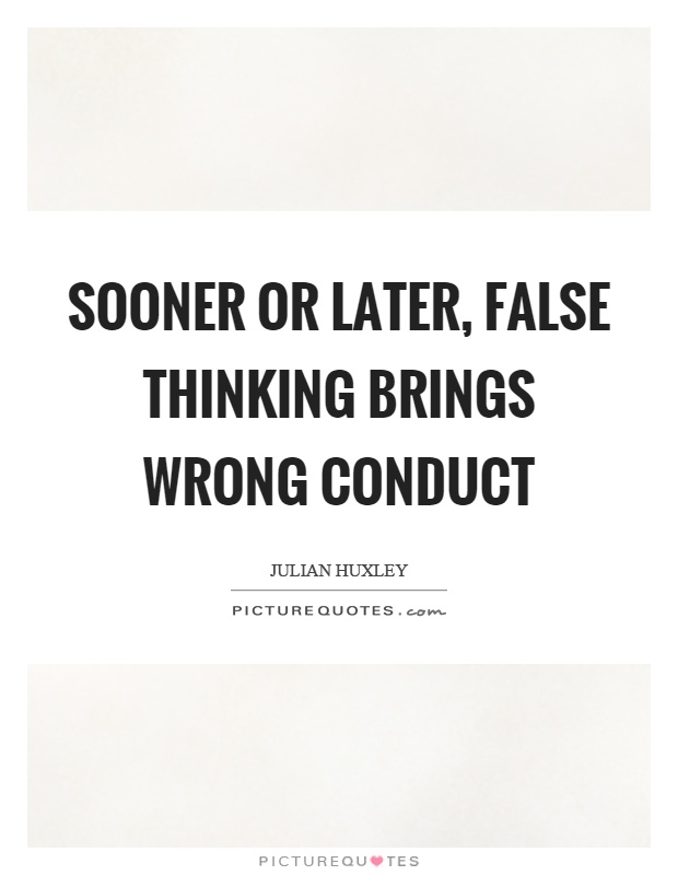 Sooner or later, false thinking brings wrong conduct Picture Quote #1