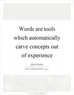 Words are tools which automatically carve concepts out of experience Picture Quote #1