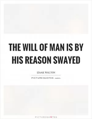 The will of man is by his reason swayed Picture Quote #1