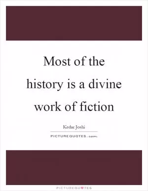 Most of the history is a divine work of fiction Picture Quote #1