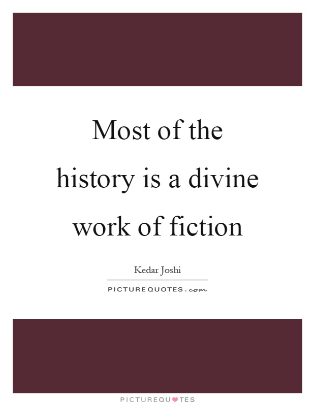 Most of the history is a divine work of fiction Picture Quote #1