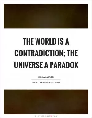 The world is a contradiction; the universe a paradox Picture Quote #1