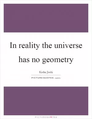In reality the universe has no geometry Picture Quote #1