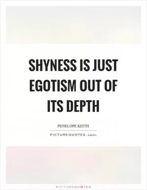 Shyness is just egotism out of its depth Picture Quote #1