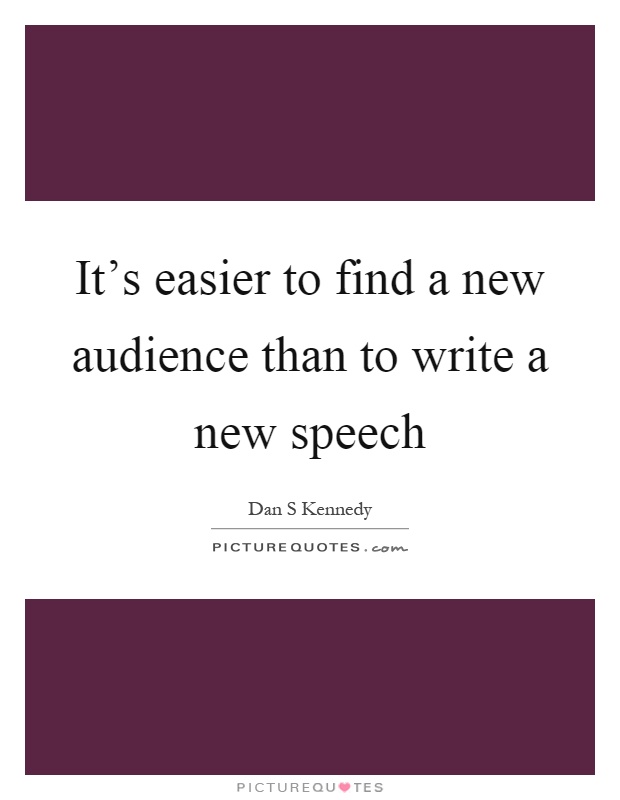 It's easier to find a new audience than to write a new speech Picture Quote #1