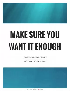 Make sure you want it enough Picture Quote #1