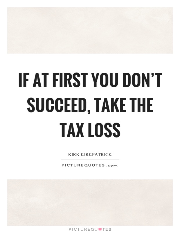If at first you don't succeed, take the tax loss Picture Quote #1