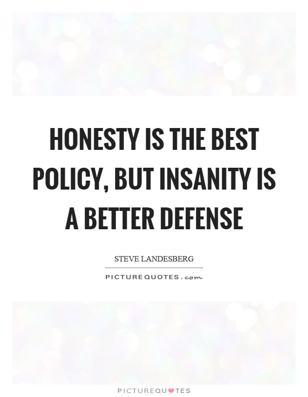 Honesty is the best policy, but insanity is a better defense Picture Quote #1