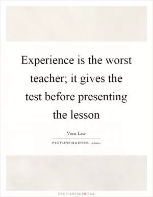Experience is the worst teacher; it gives the test before presenting the lesson Picture Quote #1