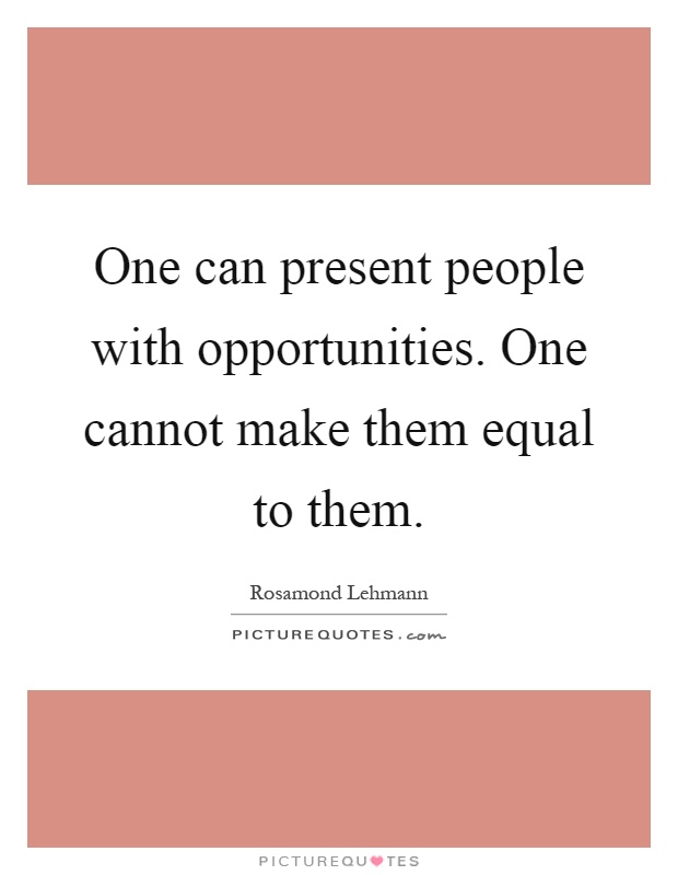 One can present people with opportunities. One cannot make them equal to them Picture Quote #1