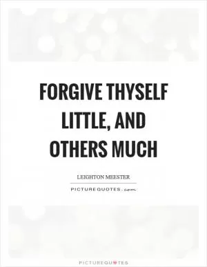 Forgive thyself little, and others much Picture Quote #1