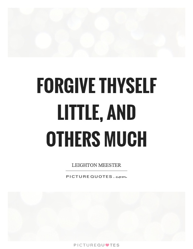 Forgive thyself little, and others much Picture Quote #1