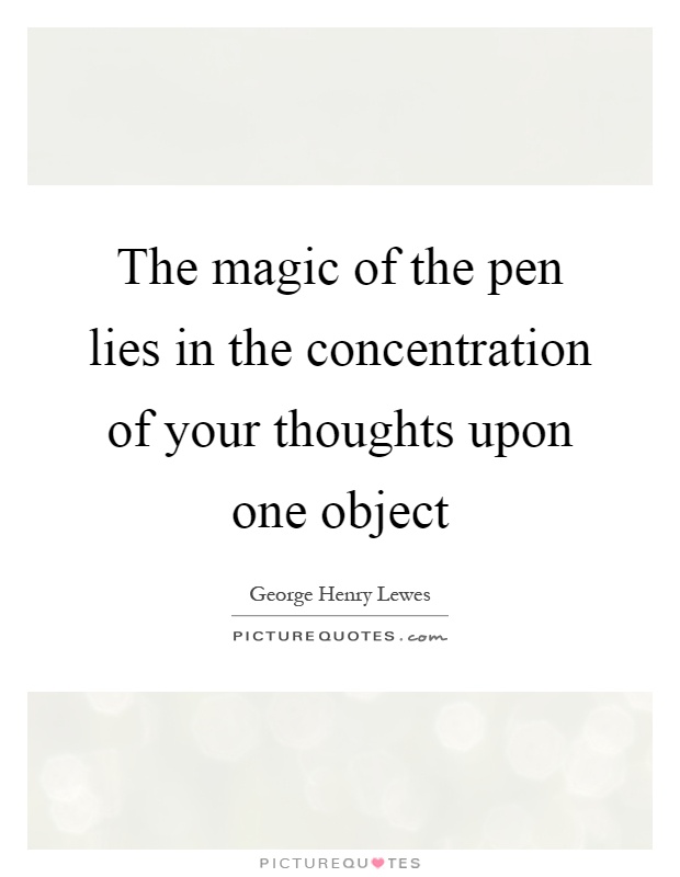 The magic of the pen lies in the concentration of your thoughts upon one object Picture Quote #1