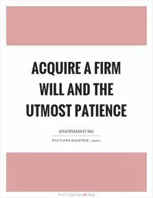 Acquire a firm will and the utmost patience Picture Quote #1