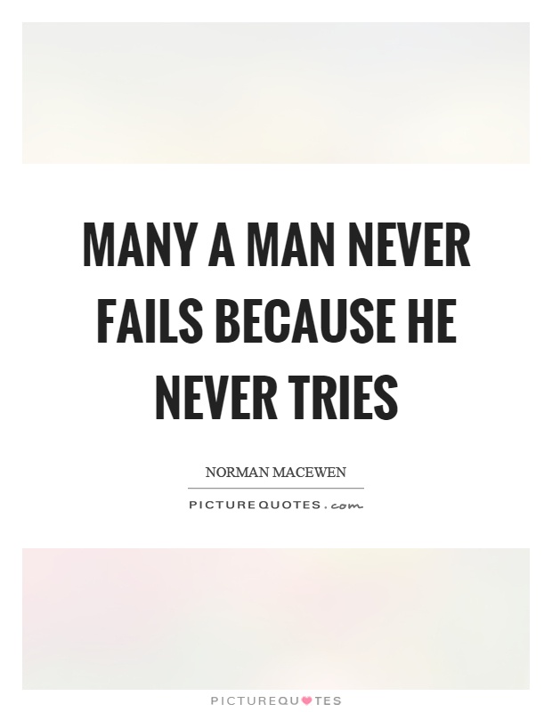 Many a man never fails because he never tries Picture Quote #1