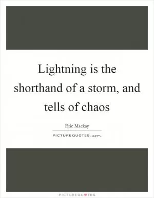 Lightning is the shorthand of a storm, and tells of chaos Picture Quote #1