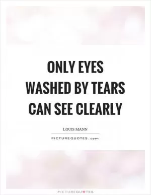 Only eyes washed by tears can see clearly Picture Quote #1