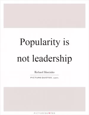 Popularity is not leadership Picture Quote #1