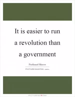 It is easier to run a revolution than a government Picture Quote #1