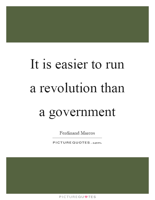 It is easier to run a revolution than a government Picture Quote #1