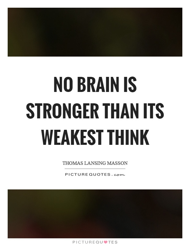 No brain is stronger than its weakest think Picture Quote #1