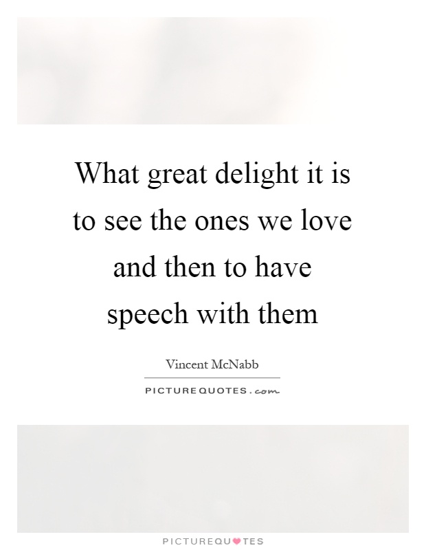What great delight it is to see the ones we love and then to have speech with them Picture Quote #1