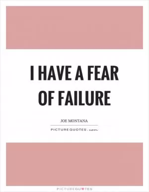 I have a fear of failure Picture Quote #1