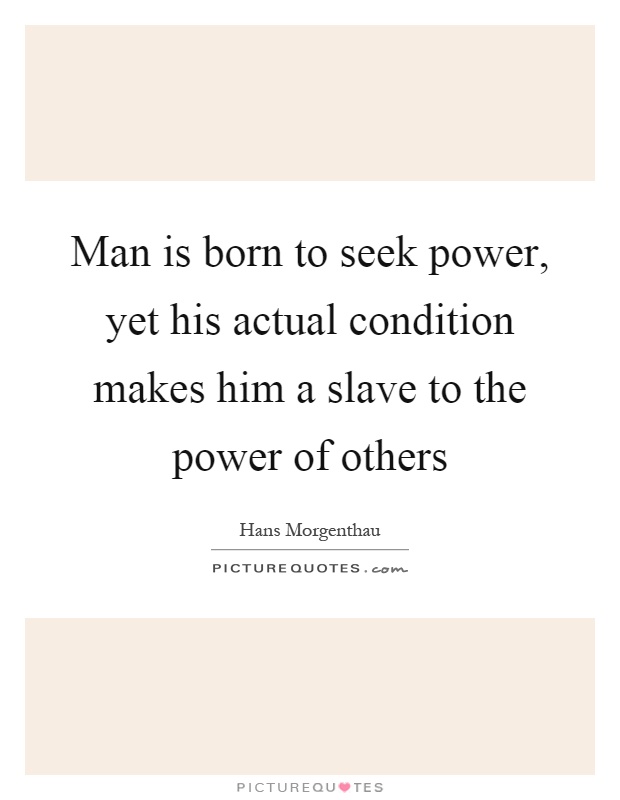 Man is born to seek power, yet his actual condition makes him a slave to the power of others Picture Quote #1