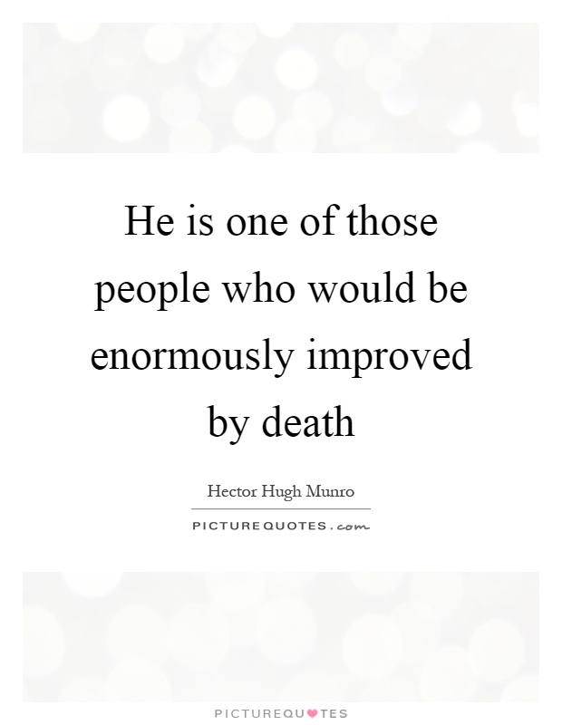 He is one of those people who would be enormously improved by death Picture Quote #1
