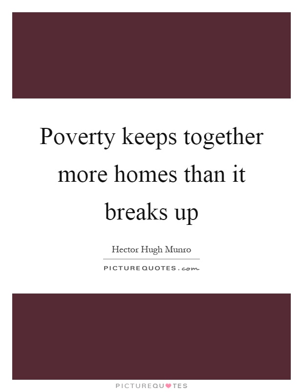 Poverty keeps together more homes than it breaks up Picture Quote #1