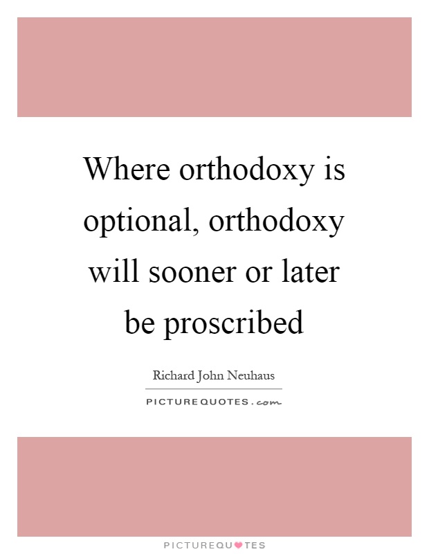 Where orthodoxy is optional, orthodoxy will sooner or later be proscribed Picture Quote #1