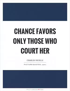 Chance favors only those who court her Picture Quote #1