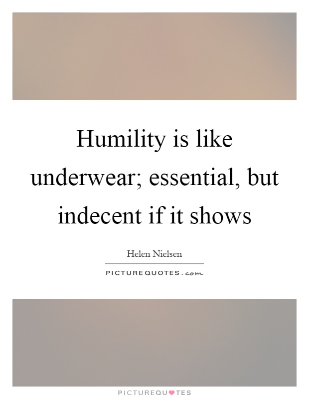 Humility is like underwear; essential, but indecent if it shows Picture Quote #1