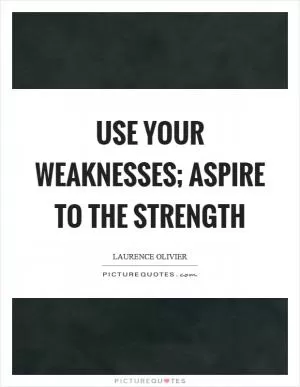 Use your weaknesses; aspire to the strength Picture Quote #1